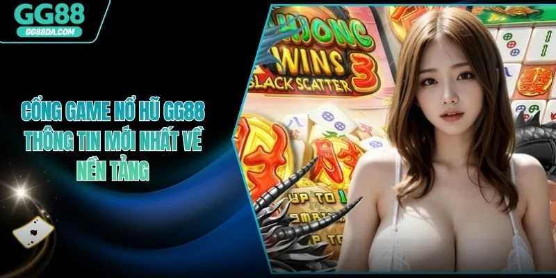 Cổng Game Nổ Hũ GG88 - Thông Tin Mới Nhất Về Nền Tảng