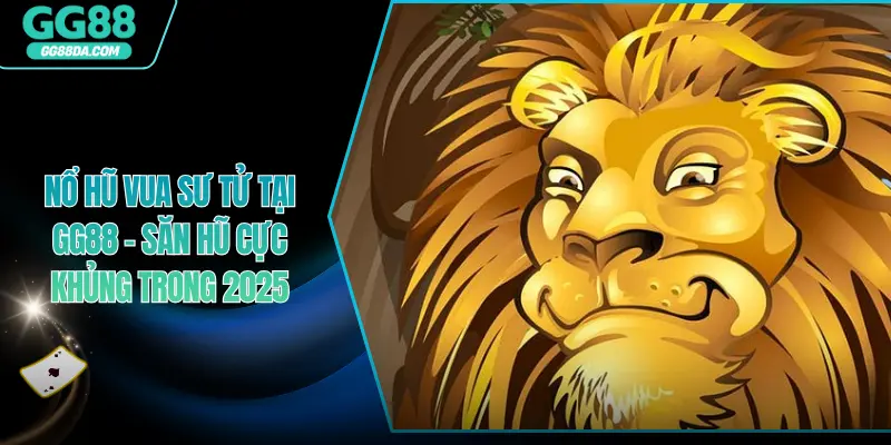 Nổ Hũ Vua Sư Tử tại GG88 – Săn Hũ Cực Khủng Trong 2025
