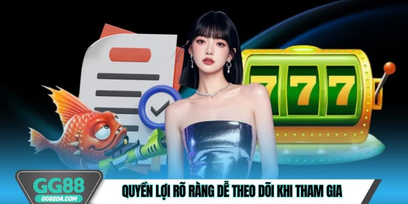 Quyền lợi rõ ràng dễ theo dõi khi tham gia